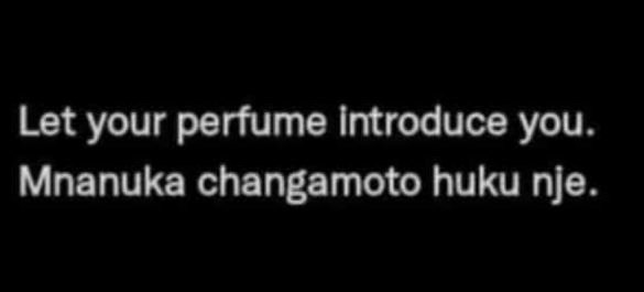 Let your perfume Introduce you. Mnanuka changamoto huku nje.