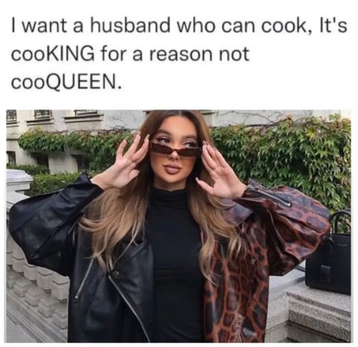 Want a husband who can cook, it's cooking for a reason not cooqueen.