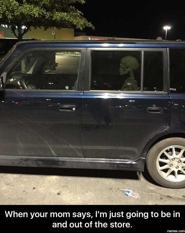 When your mom says, i'm just going to be in and out of the store memes com