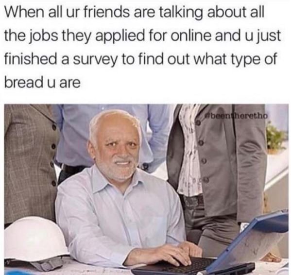 When all ur friends are talking about all the jobs they applied for online and u