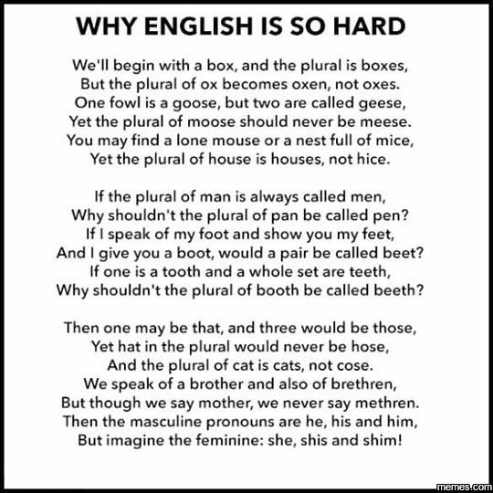 Why english is so hard we'll begin with a box, and the plural is boxes , but the
