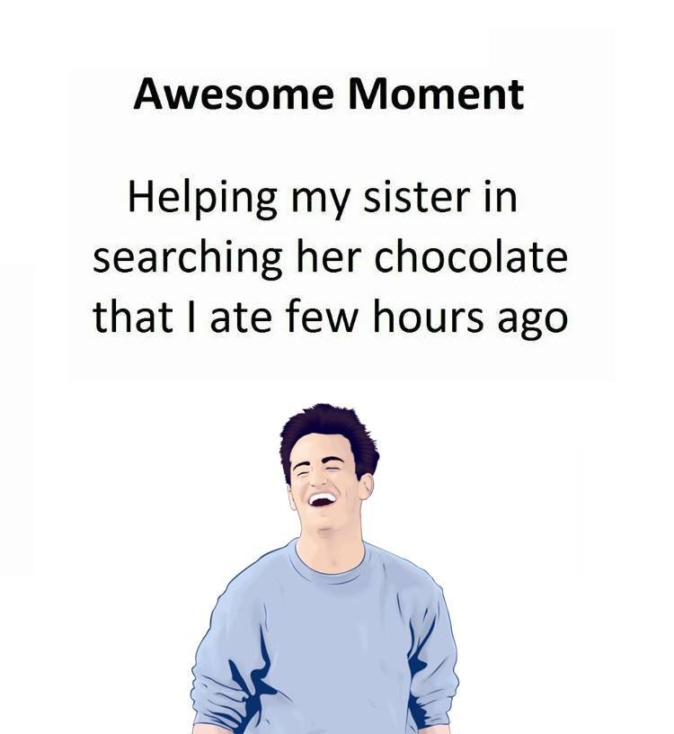 Awesome moment helping my sister in searching her chocolate that ate few hours a