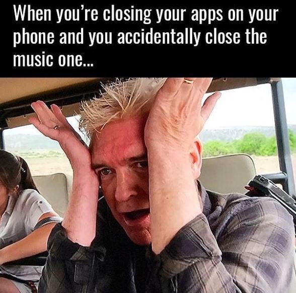 When you're closing your apps on your phone and you accidentally close the music