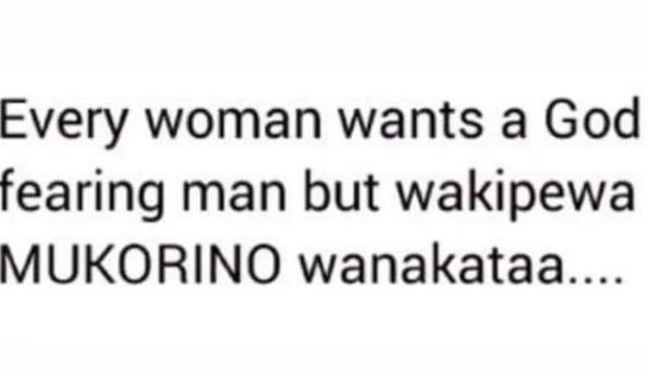 Every woman wants a God fearing man but wakipewa MUKORINO wanakataa_