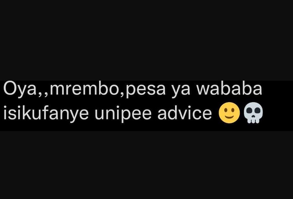 Oya,, mrembopesa ya wababa isikufanye unipee advice