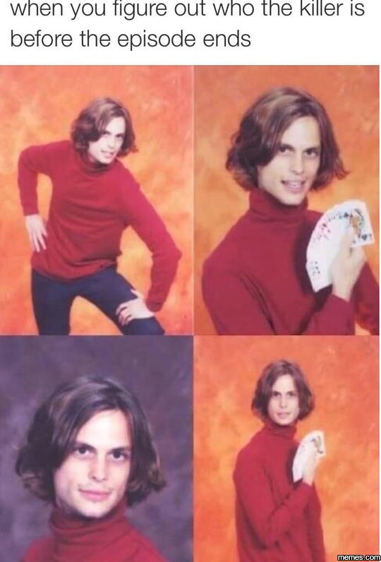 When you tigure out who the killer is before the episode ends memeskcom