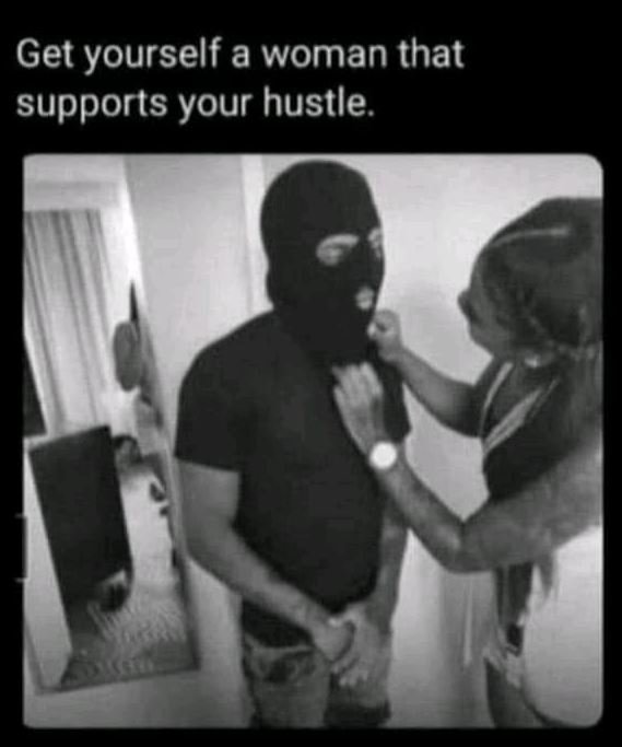 Get yourself a woman that supports your hustle.