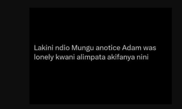 Lakini ndio mungu anotice adam was lonely kwani alimpata akifanya nini
