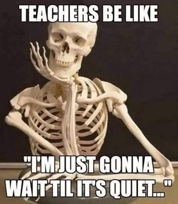 Teachers be like imjustgonna waittiltsquei