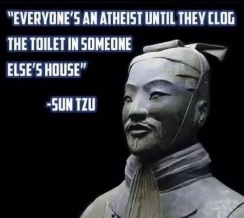 Everyone'5 an atheist until they clog the toilet in someone else'5 house sun tzu