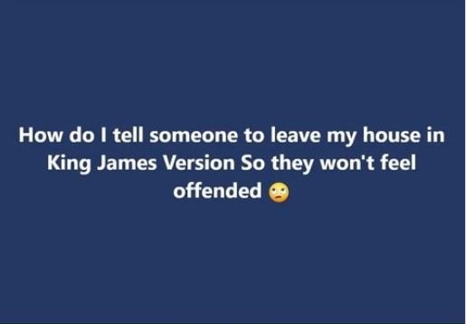 How do tell someone to leave my house in king james version so they won't feel o