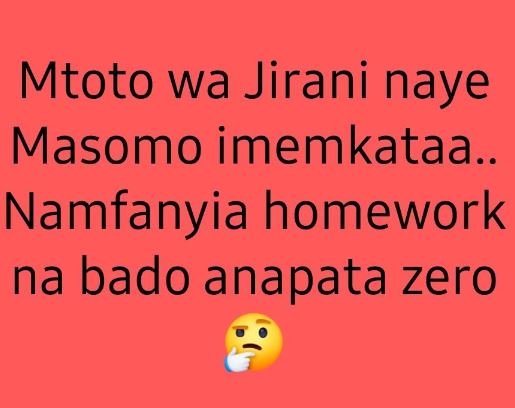 Mtoto wa jirani naye masomo imemkataa. namfanyia homework na bado anapata zero