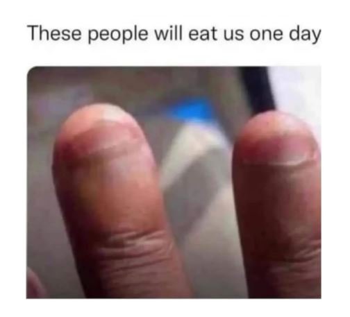 These people will eat us one day