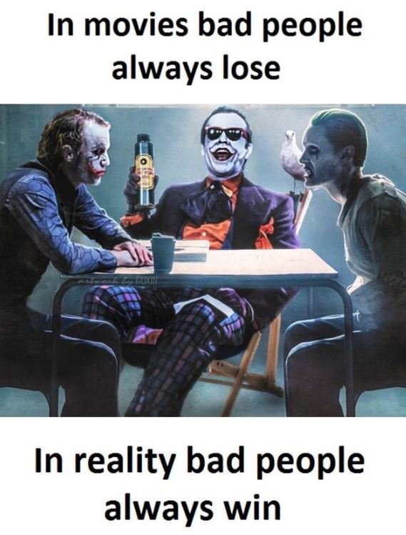 In movies bad people always lose in reality bad people always win