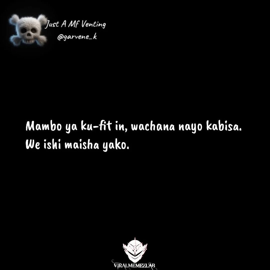 Just a mf venting garvene_k mambo ya kufit in wachana nayo kabisa. we ishi maish