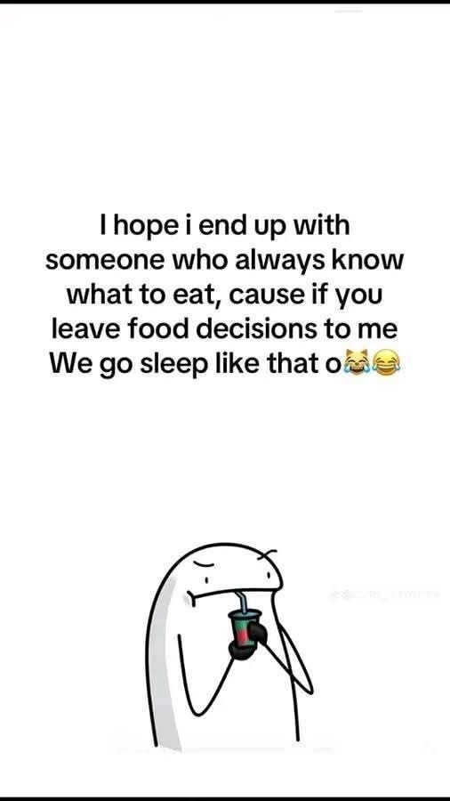 Hope i end up with someone who always know what to eat, cause if you leave food