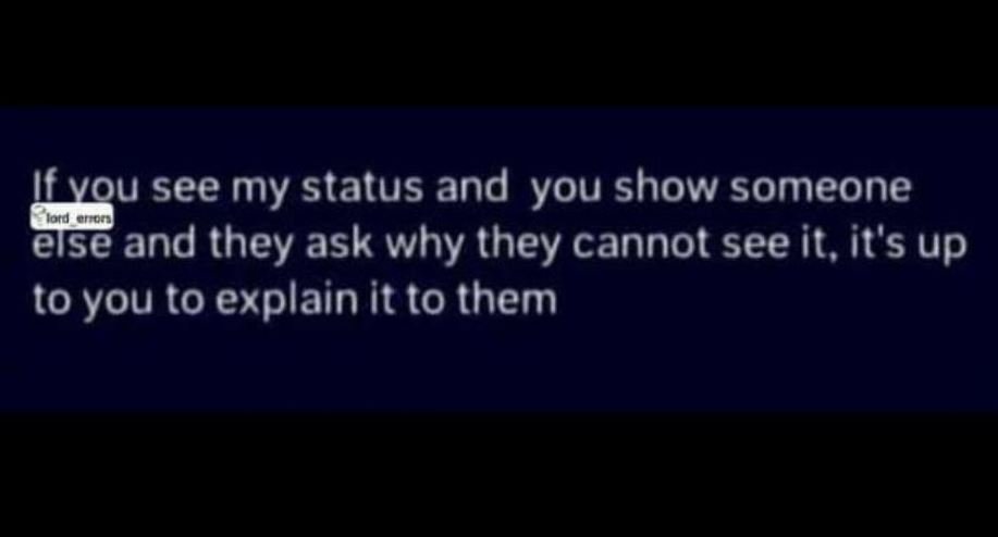 Ifvou see my status and you show someone lotd elsë and they ask why they cannot
