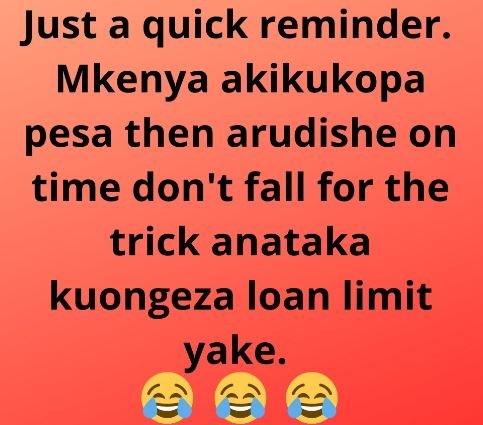 Just a quick reminder. mkenya akikukopa pesa then arudishe on time don't fall fo