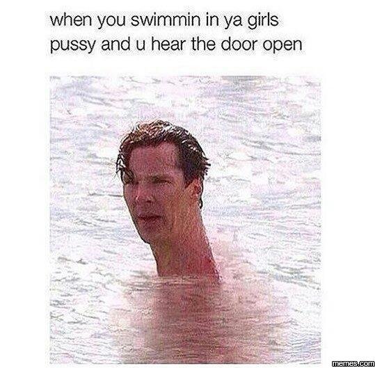 When you swimmin in ya girls pussy and u hear the door open