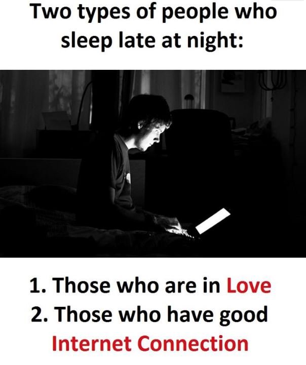 Two types of people who sleep late at night 1. those who are in love 2. those wh
