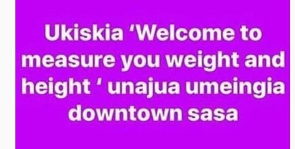 Ukiskia 'welcome to measure you weight and height unajua umeingia downtown sasa