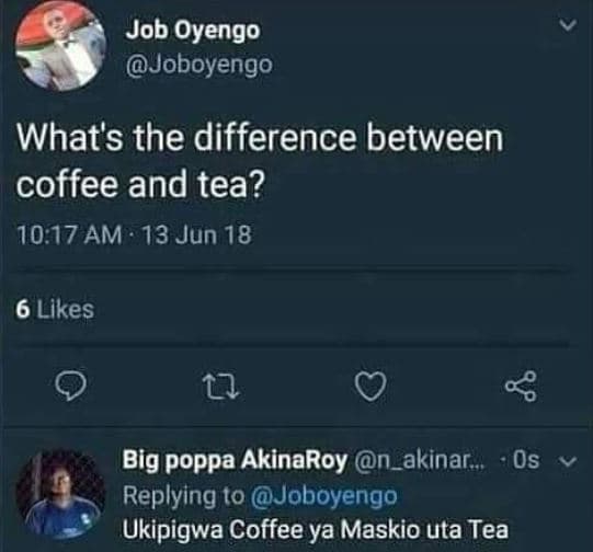 Job oyengo joboyengo what's the difference between coffee and tea? 10.17 am . 13