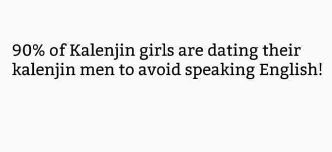 90 of kalenjin girls are dating their kalenjin men to avoid speaking english!