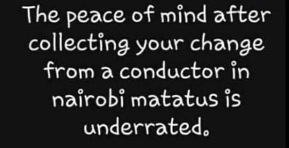 The peace of mind after collecting your change from a conductor in nairobi matat