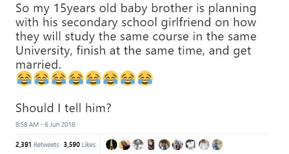 So my 15years old baby brother is planning with his secondary school girlfriend