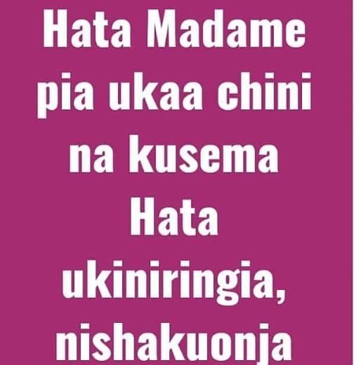 Hata madame pia ukaa chini na kusema hata ukiniringia, nishakuonia