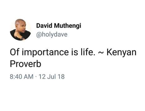David muthengi holydave of importance is life. kenyan proverb 8.40 am 12 jul 18