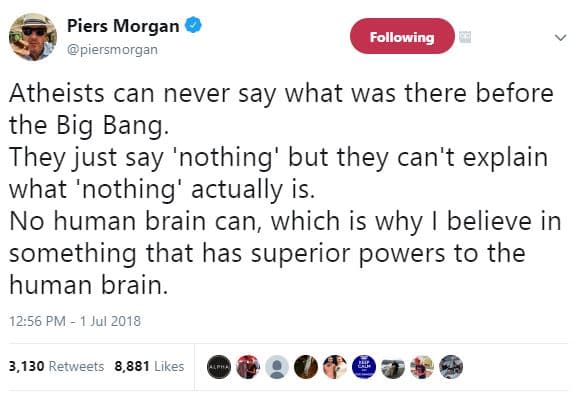 Piers morgan piersmorgan following atheists can never say what was there before
