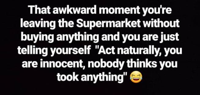 That awkward moment youre leaving the supermarket without buying anything and yo