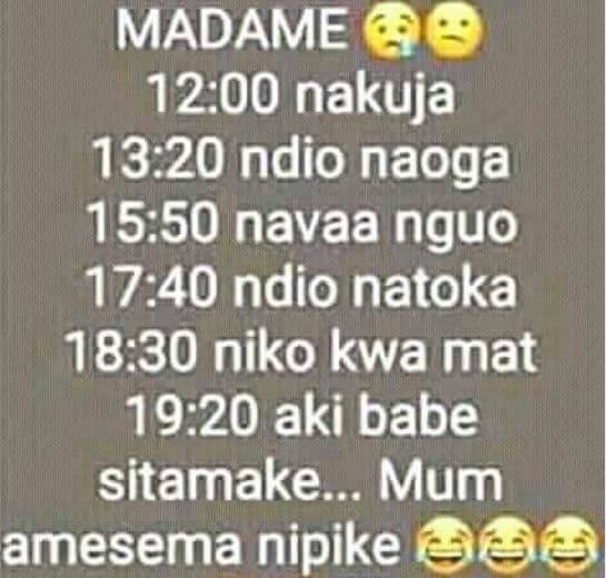 Madame nakuja 13.20 ndio naoga 15.50 navaa nguo 17.40 ndio natoka 18.30 niko kwa
