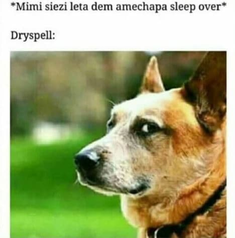 Mimi siezi leta dem amechapa sleep over dryspell