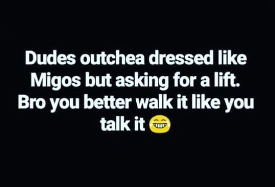 Dudes outchea dressed like migos but asking for a lift. bro you better walk it l