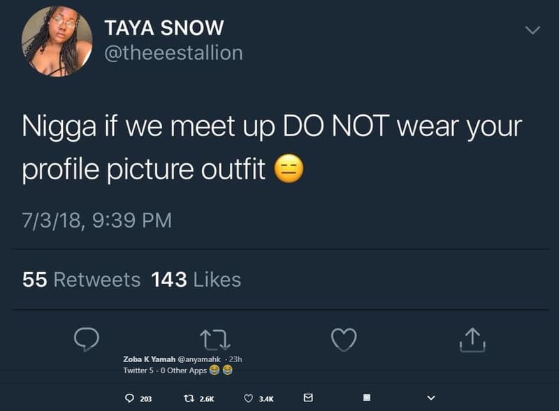 Taya snow theeestallion nigga if we meet up do not wear your profile picture out