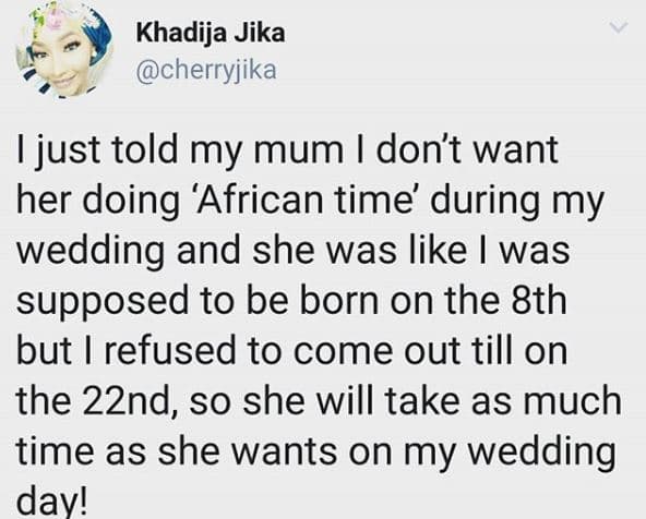 Khadija jika cherryjika just told my mum don't want her doing 'african time' dur