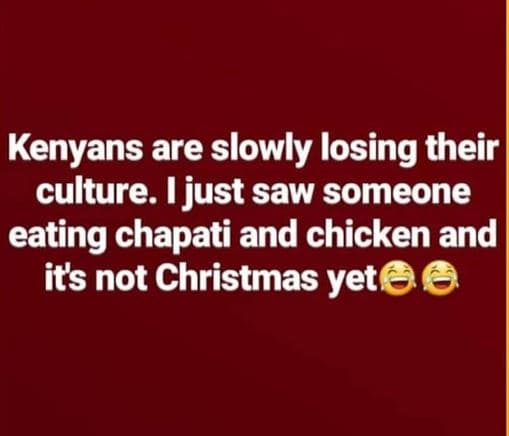 Kenyans are slowly losing their culture. just saw someone eating chapati and chi