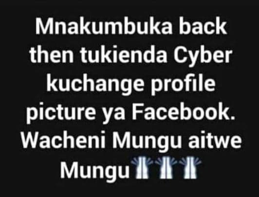 Mnakumbuka back then tukienda cyber kuchange profile picture ya facebook. wachen