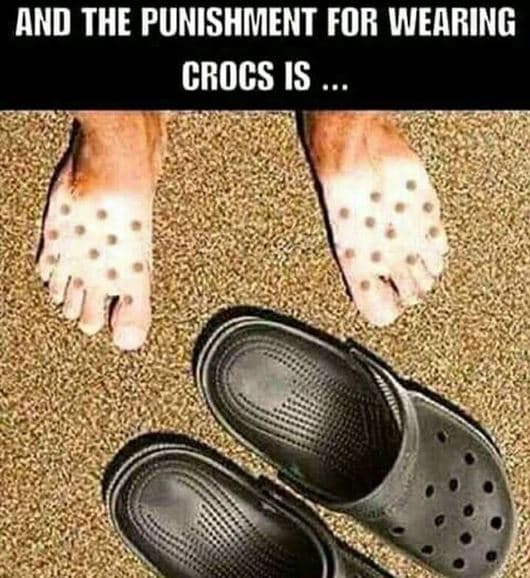 And the punishment for wearing crocs is