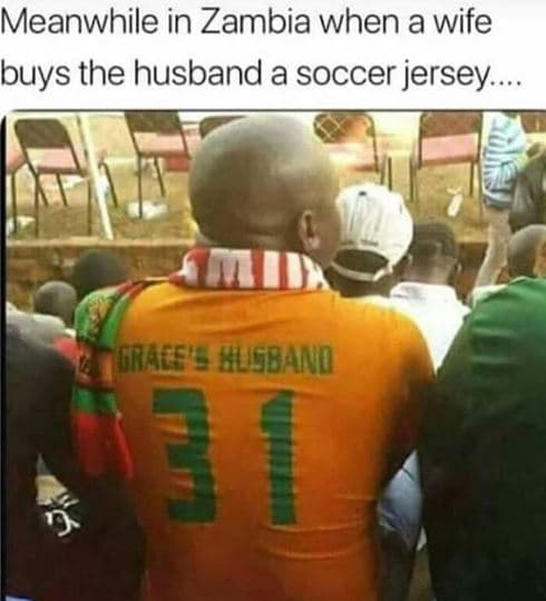 Meanwhile in zambia when a wife buys the husband a soccer jersey graee' huisband
