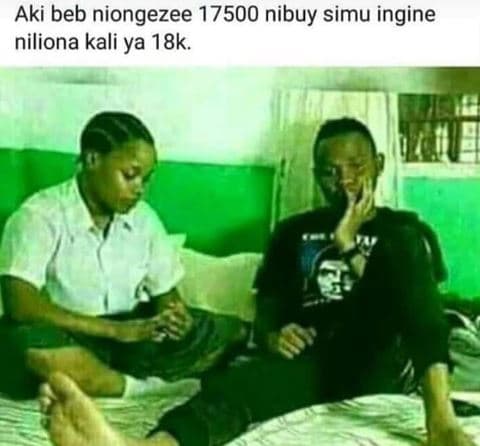 Aki beb niongezee nibuy simu ingine niliona kali ya 18k.