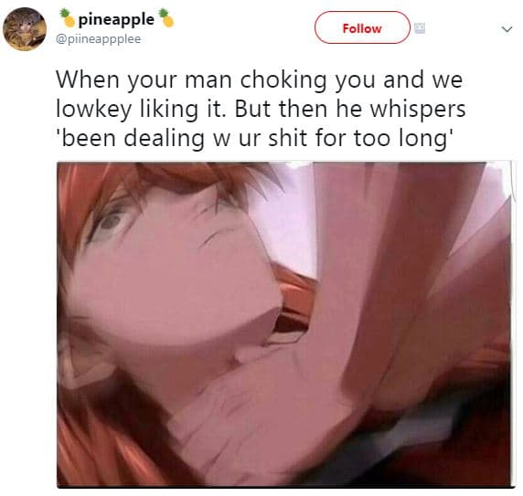 Pineapple piineappplee follow when your man choking you and we lowkey liking it.