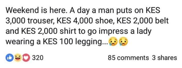 Weekend is here. a day a man puts on kes 3,000 trouser kes 4,000 shoe, kes 2,000