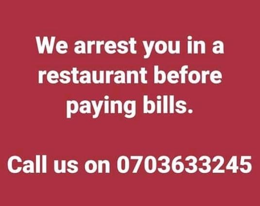 We arrest you in a restaurant before paying bills. call us on