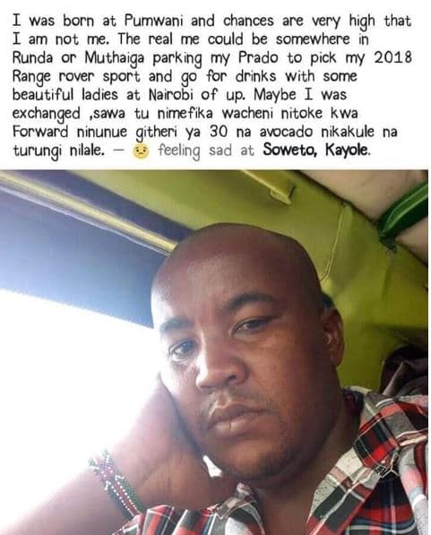 Was born at pumwani and chances are very high that am not me the real me could b