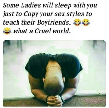 Some ladies will sleep with you just to copy your sex styles to teach their boyf