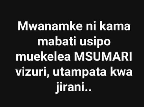 Mwanamke ni kama mabati usipo muekelea msumari vizuri, utampata kwa jirani_