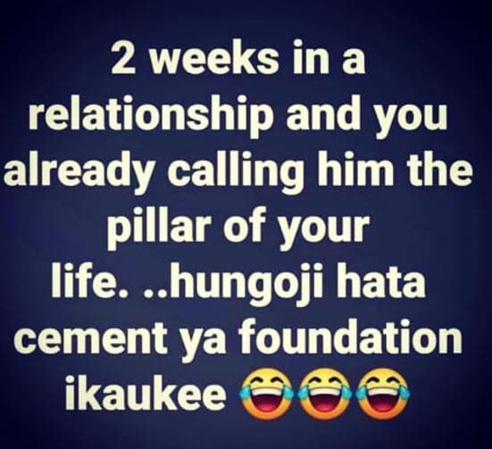 2 weeks in a relationship and you already calling him the pillar of your life. .